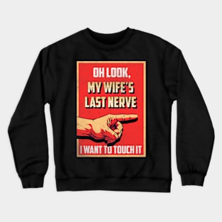 Oh Look My Wife_s Last Nerve Sarcastic Married Men Marriage Crewneck Sweatshirt